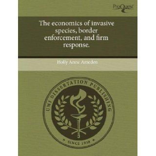 The economics of invasive species, border enforcement, and firm response.: Holly Anne Ameden: 9781243532794: Books