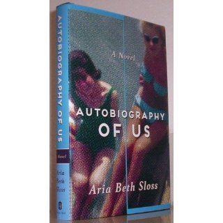 Autobiography of Us: A Novel: Aria Beth Sloss: 9780805094558: Books