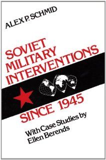 Soviet Military Interventions since 1945: Case Studies by Ellen Berends (9780887380631): Alex P. Schmid, Ellen Berends: Books
