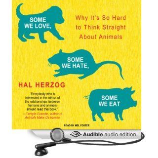 Some We Love, Some We Hate, Some We Eat: Why It's So Hard to Think Straight About Animals (Audible Audio Edition): Hal Herzog, Mel Foster: Books