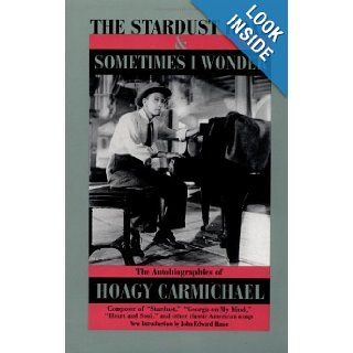 The Stardust Road & Sometimes I Wonder: The Autobiography of Hoagy Carmichael: Hoagy Carmichael, Stephen Longstreet, John Edward Hasse: 9780306808999: Books