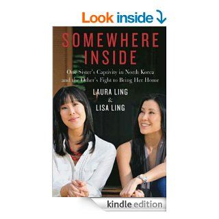 Somewhere Inside: One Sister's Captivity in North Korea and the Other's Fight to Bring Her Home   Kindle edition by Laura Ling, Lisa Ling. Biographies & Memoirs Kindle eBooks @ .