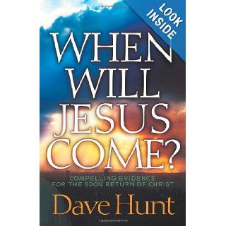 When Will Jesus Come?: Compelling Evidence for the Soon Return of Christ: Dave Hunt: 9780736912488: Books
