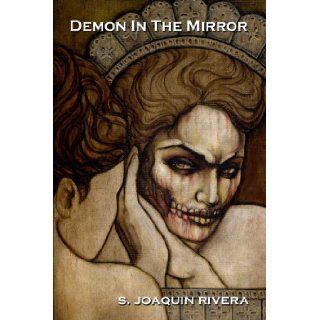 Demon in the Mirror: S. Joaquin Rivera: 9780615170862: Books
