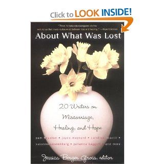 About What Was Lost: Twenty Writers on Miscarriage, Healing, and Hope: Jessica Berger Gross: 9780452287990: Books