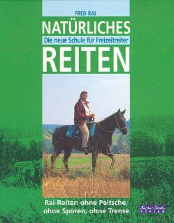 Natrliches Reiten: Die neue Schule fr Freizeitreiter: Fred Rai: Bücher