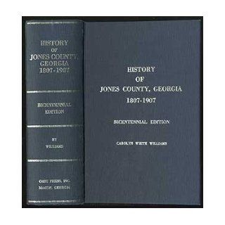 History of Jones County Georgia: For One Hundred Years, Specifically 1807 1907: Carolyn White WILLIAMS: Books