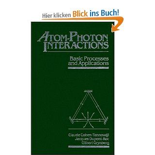 Atom Photon Interactions: Basic Processes and Applications: Claude Cohen Tannoudji, Jacques Dupont Roc, Gilbert Grynberg: Fremdsprachige Bücher