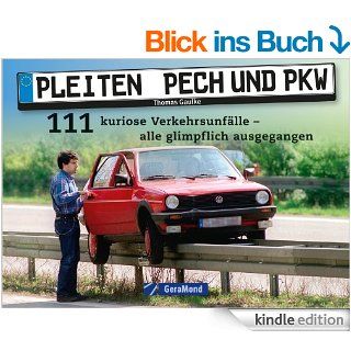 Pleiten, Pech und PKW   Eine Bilddokumentation: 111 kuriose Verkehrsunflle   alle glimpflich ausgegangen eBook: Thomas Gaulke: .de: Kindle Shop