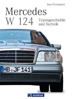 Mercedes W 124: Das Kompendium ber Typengeschichte und Technik eines einzigartigen Automobils und ab 2014 echten Oldtimers von Mercedes Benz   als PKW eine Klasse fr sich: Jens Frommann: Bücher