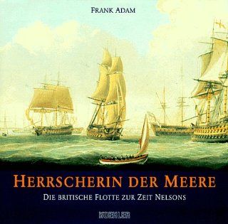 Herrscherin der Meere   Die britische Flotte zur Zeit Nelsons: Frank Adam: Bücher