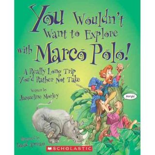 You Wouldn't Want to Explore With Marco Polo!: A Really Long Trip You'd Rather Not Take