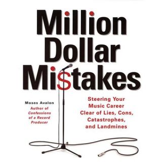 Million Dollar Mistakes: Steering Your Music Career Clear of Lies, Cons, Catastrophes, And Landmines