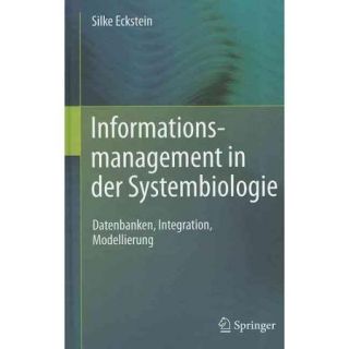 Informationsmanagement in Der Systembiologie: Datenbanken, Integration, Modellierung