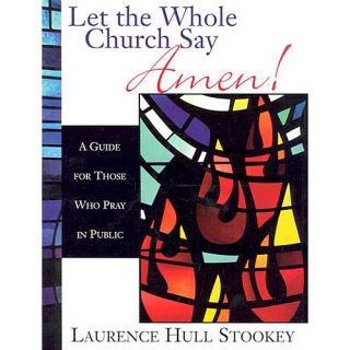 Let the Whole Church Say Amen!: A Guide for Those Who Pray in Public
