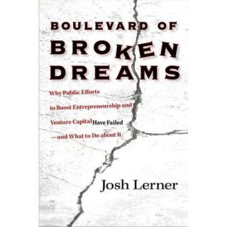 Boulevard of Broken Dreams: Why Public Efforts to Boost Entrepreneurship and Venture Capital Have Failed  and What to Do About It