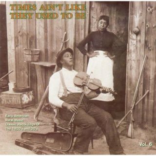 Times Aint Like They Used to Be, Vol. 6: Early American Rural Music