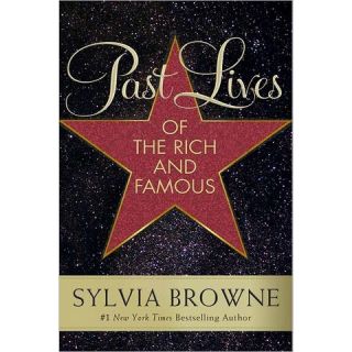 Past Lives of the Rich and Famous by Sylvia Browne (Hardcover)