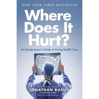 Where Does It Hurt?: An Entrepreneur's Guide to Fixing Health Care
