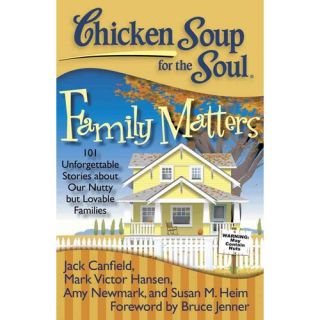 Chicken Soup for the Soul Family Matters: 101 Unforgettable Stories About Our Nutty but Lovable Families