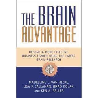 The Brain Advantage: Become a More Effective Business Leader Using the Latest Brain Research