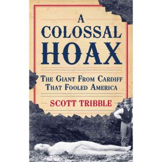 A Colossal Hoax: The Giant from Cardiff That Fooled America