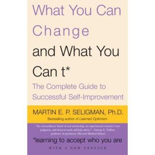 What You Can Changeand What You Can't: The Complete Guide to Successful Self Improvement