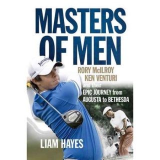 Masters of Men: Rory McIlroy, Ken Venturiand Their Epic Journey from Augusta to Bethesda