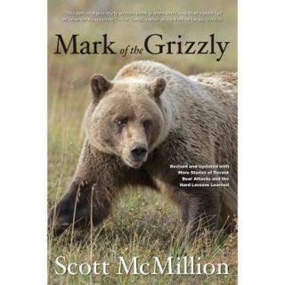 Mark of the Grizzly: Revised and Updated wth More Stories of Recent Bear Attacks and the Hard Lessons Learned
