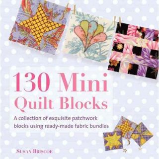 130 Mini Quilt Blocks: A Collection of Exquisite Patchwork Blocks Using Ready made Fabric Bundles