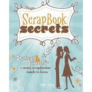 Scrapbook Secrets: Shortcuts & Solutions Every Scrapbooker Needs to Know