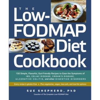 The Low Fodmap Diet Cookbook: 150 Simple, Flavorful, Gut Friendly Recipes to Ease the Symptoms of IBS, Celiac Disease, Crohn's Disease, Ulcerative Colitis, and Other Digestive Diso