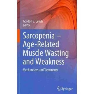 Sarcopenia: Age Related Muscle Wasting and Weakness: Mechanisms and Treatments
