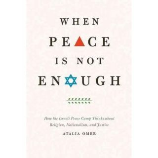 When Peace Is Not Enough: How the Israeli Peace Camp Thinks About Religion, Nationalism, and Justice