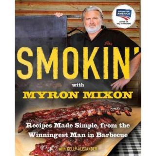 Smokin' With Myron Mixon: Recipes Made Simple, from the Winningest Man in Barbecue