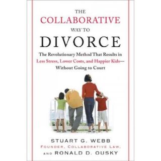 The Collaborative Way to Divorce: The Revolutionary Method That Results in Less Stress, Lower Costs, and Happier Kids  without Going to Court