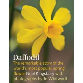 Daffodil: The Remarkable Story of the World's Most Popular Spring Flower 9781604693188