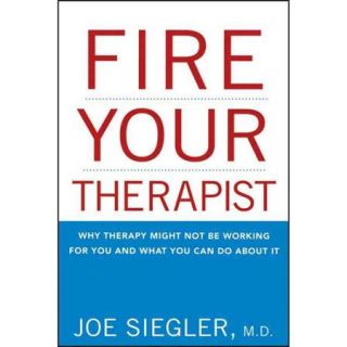 Fire Your Therapist: Why Therapy Might Not Be Working for You and What You Can Do About It