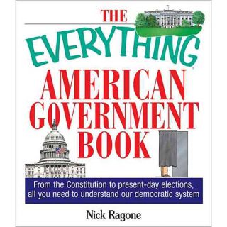 The Everything American Government Book: From the Constitution to Present day Elections, All You Need to Understand Our Democratic System