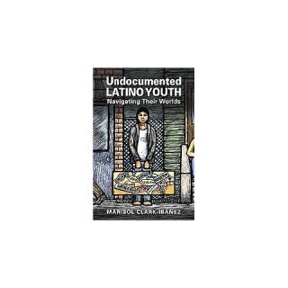 Undocumented Latino Youth ( LATINOS, EXPLORING DIVERSITY AND CHANGE