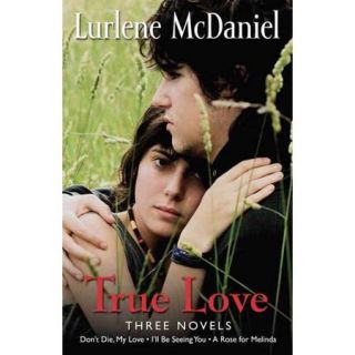 True Love: Three Novels: Don't Die, My Love; I'll Be Seeing You; A Rose for Melinda