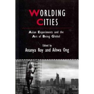 Worlding Cities: Asian Experiments and the Art of Being Global