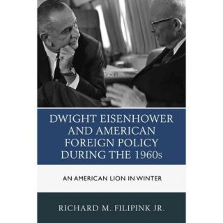 Dwight Eisenhower and American Foreign Policy during the 1960s: An American Lion in Winter