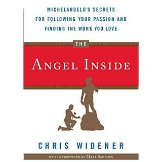 The Angel Inside: Michelangelos Secrets for Following Your Passion and Finding the Work You Love