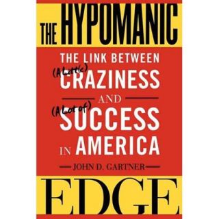 The Hypomanic Edge: The Link Between (A Little) Craziness and (A Lot Of) Success in America