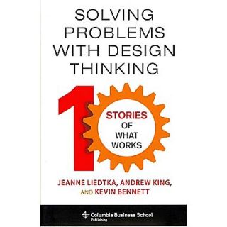 Solving Problems with Design Thinking Jeanne Liedtka , Andrew King , Kevin Bennett Hardcover