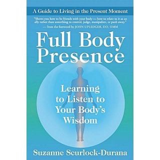 Full Body Presence: Learning to Listen to Your Bodys Wisdom