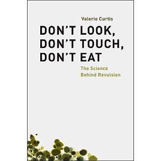 Dont Look, Dont Touch, Dont Eat: The Science Behind Revulsion Valerie Curtis Hardcover